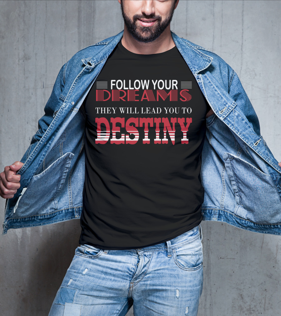 Follow Your Dreams They Will Lead You To Destiny T-Shirt
