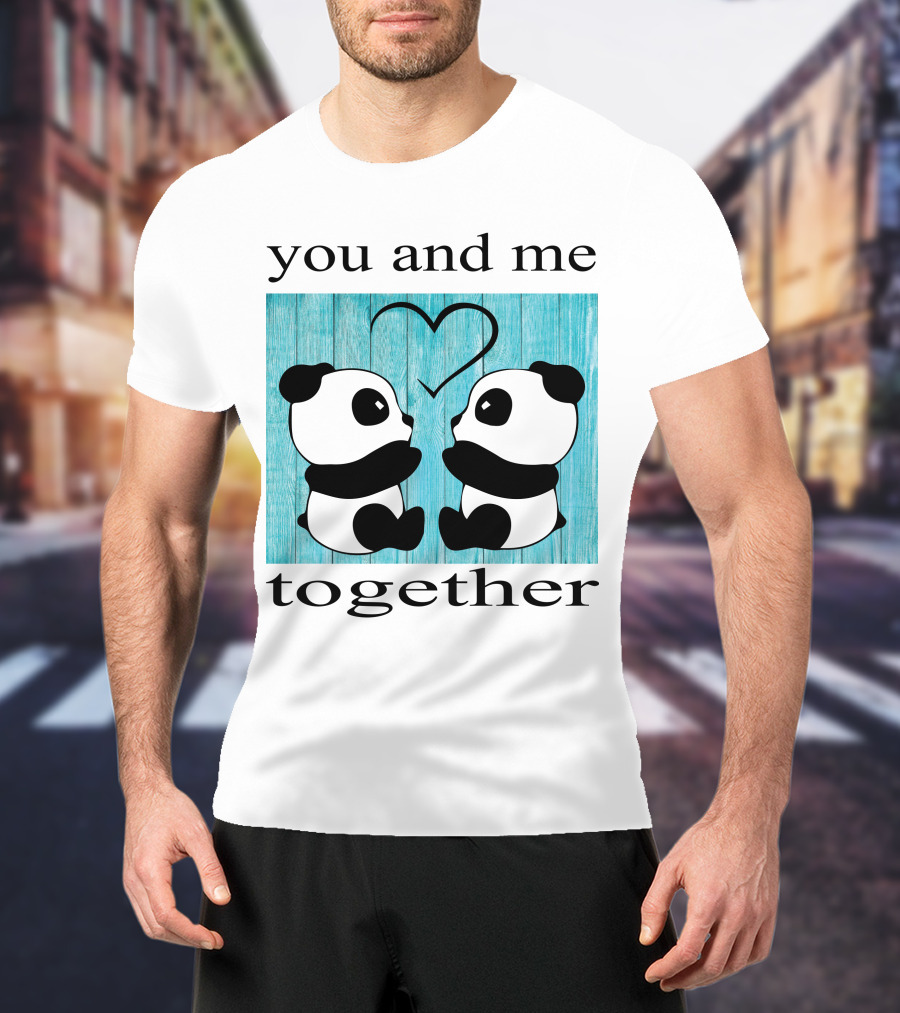 You And Me Together Panda Love T-Shirt