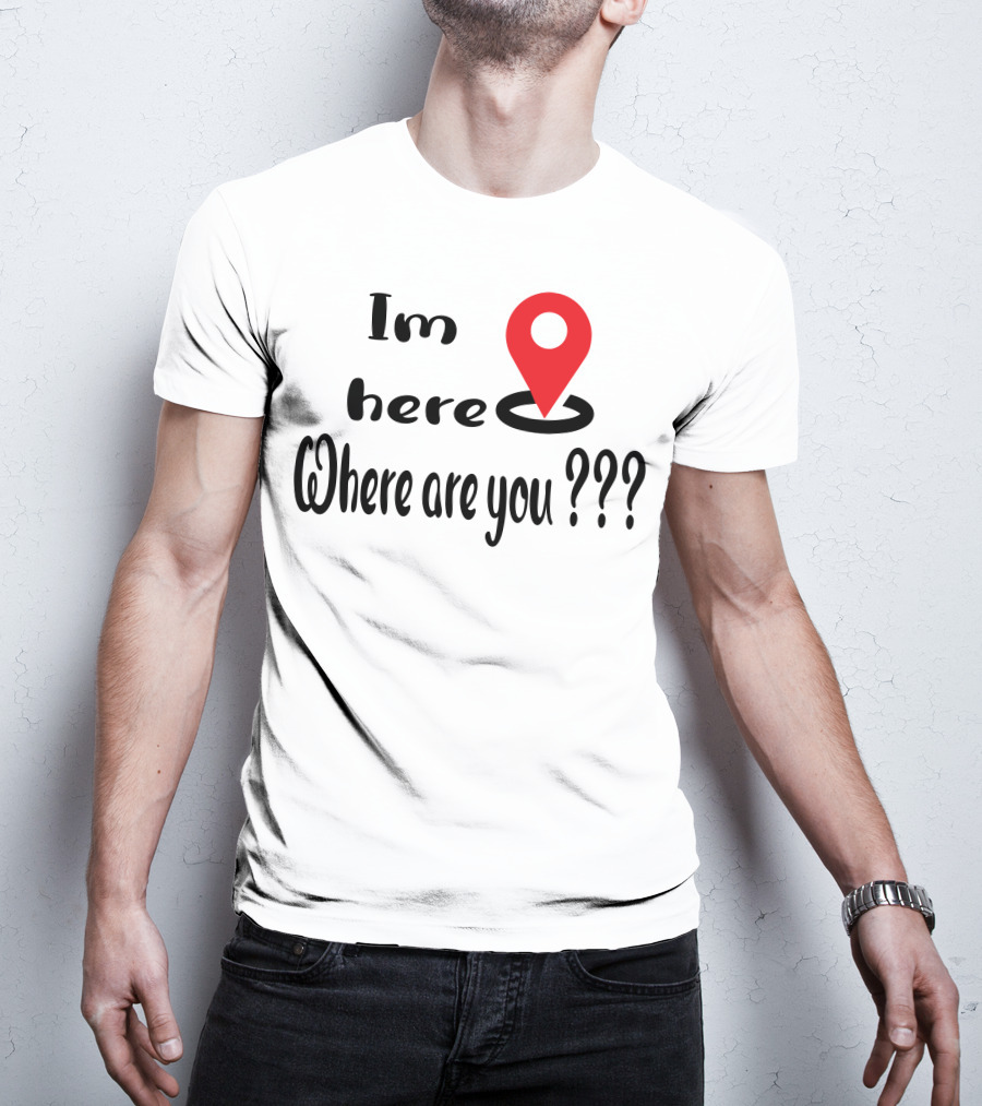 Im Here Where Are You Red Location Pin Marker T-Shirt