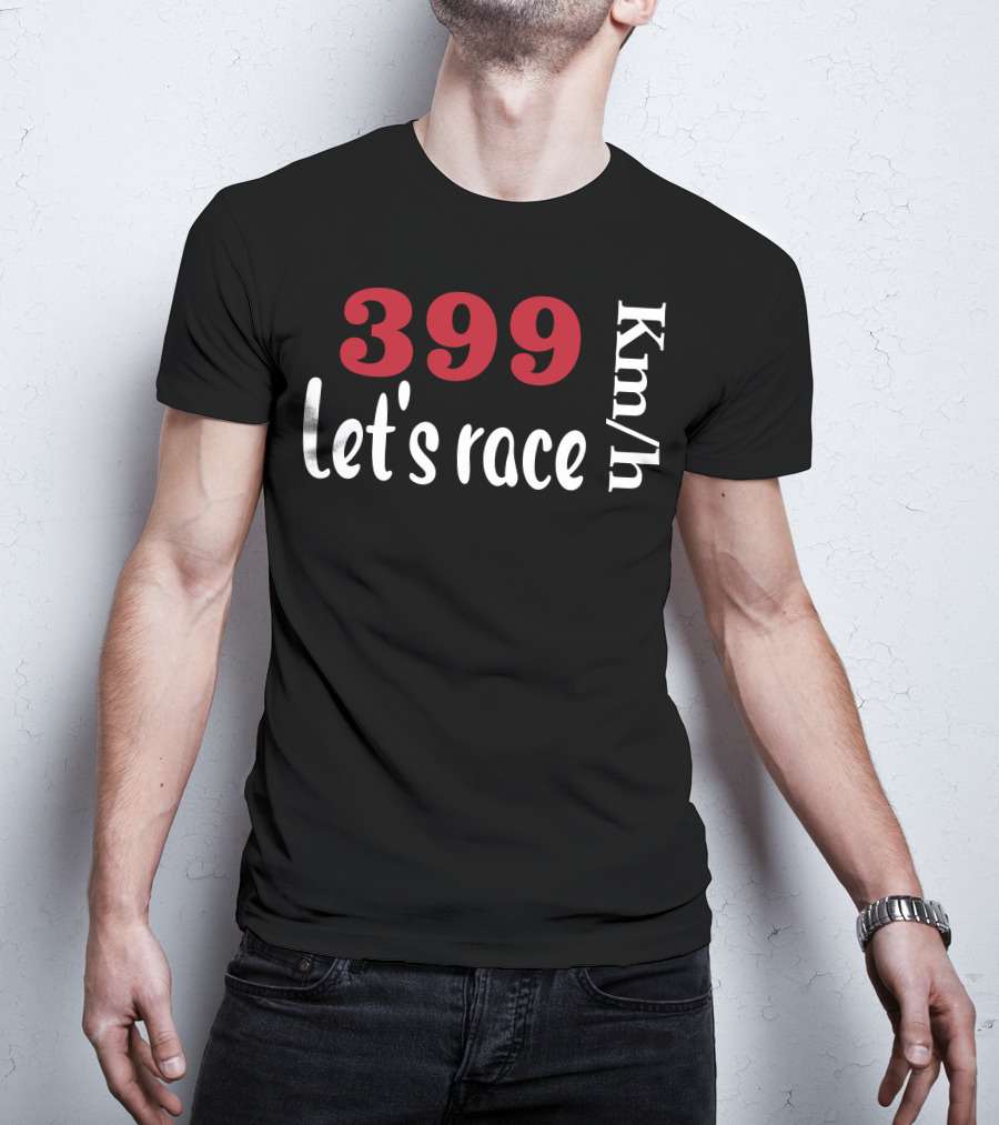 399 Km/h Let's Race T-Shirt