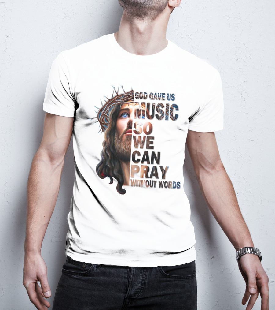 God Gave Us Music So We Can Pray Without Words T-Shirt