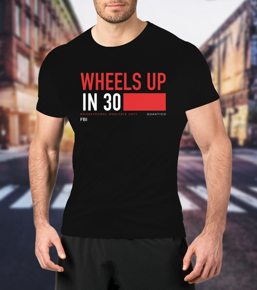 Wheels Up In 30 FBI Behavioural Analysis Unit Quantico T-Shirt