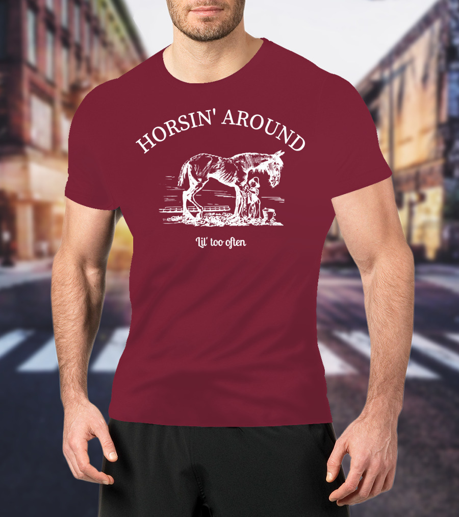 HORSIN' AROUND Lil' Too Often T-Shirt