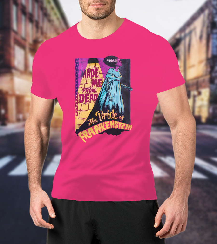 The Bride Of Frankenstein Made Me From Dead T-Shirt