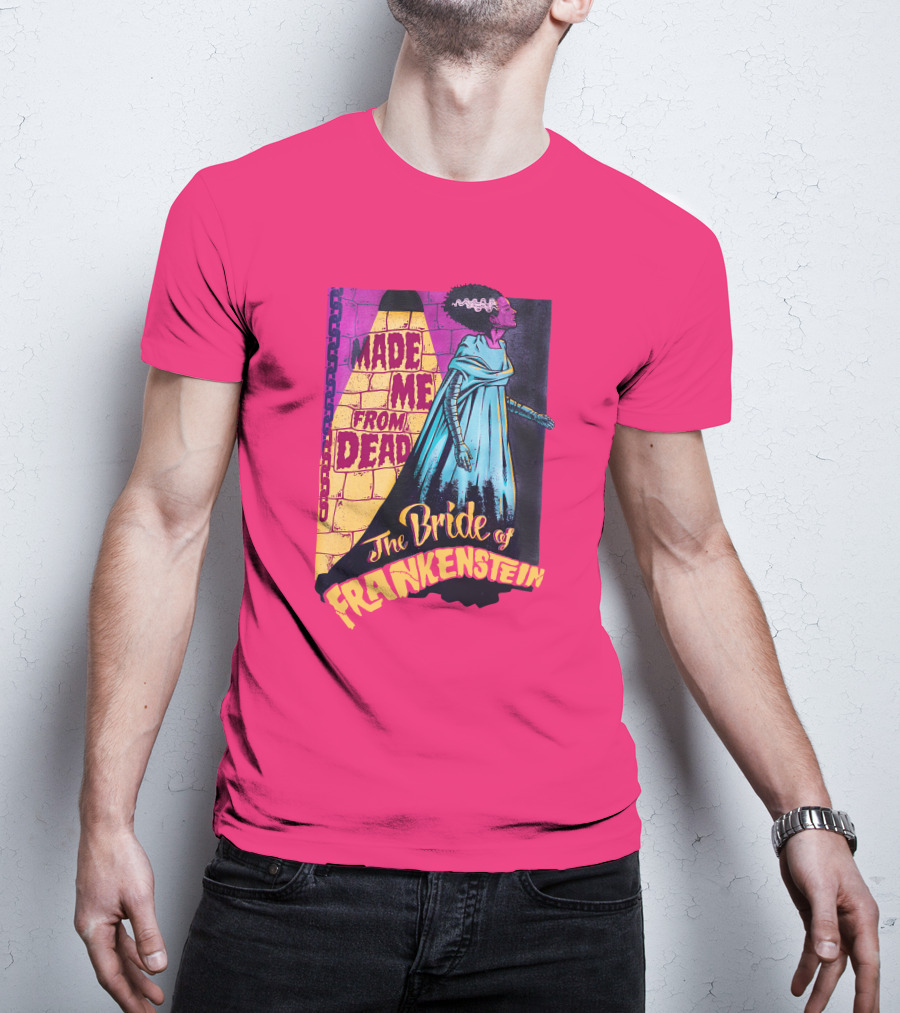 The Bride Of Frankenstein Made Me From Dead T-Shirt