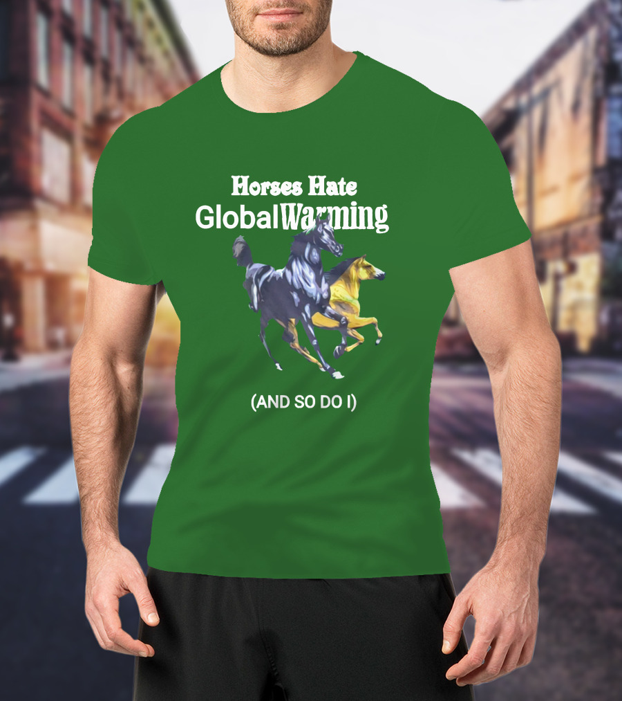 Horses Hate Global Warming And So Do I T-Shirt