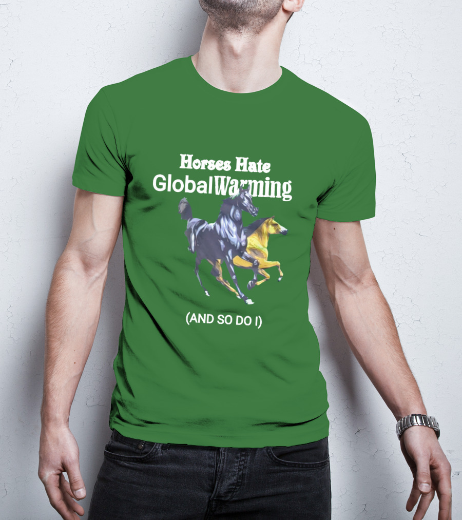 Horses Hate Global Warming And So Do I T-Shirt
