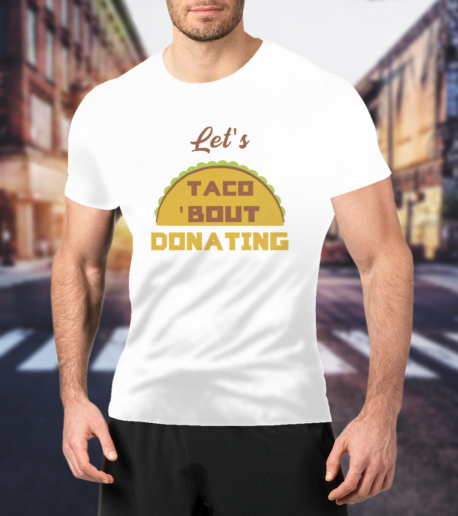 Let's Taco 'Bout Donating T-Shirt