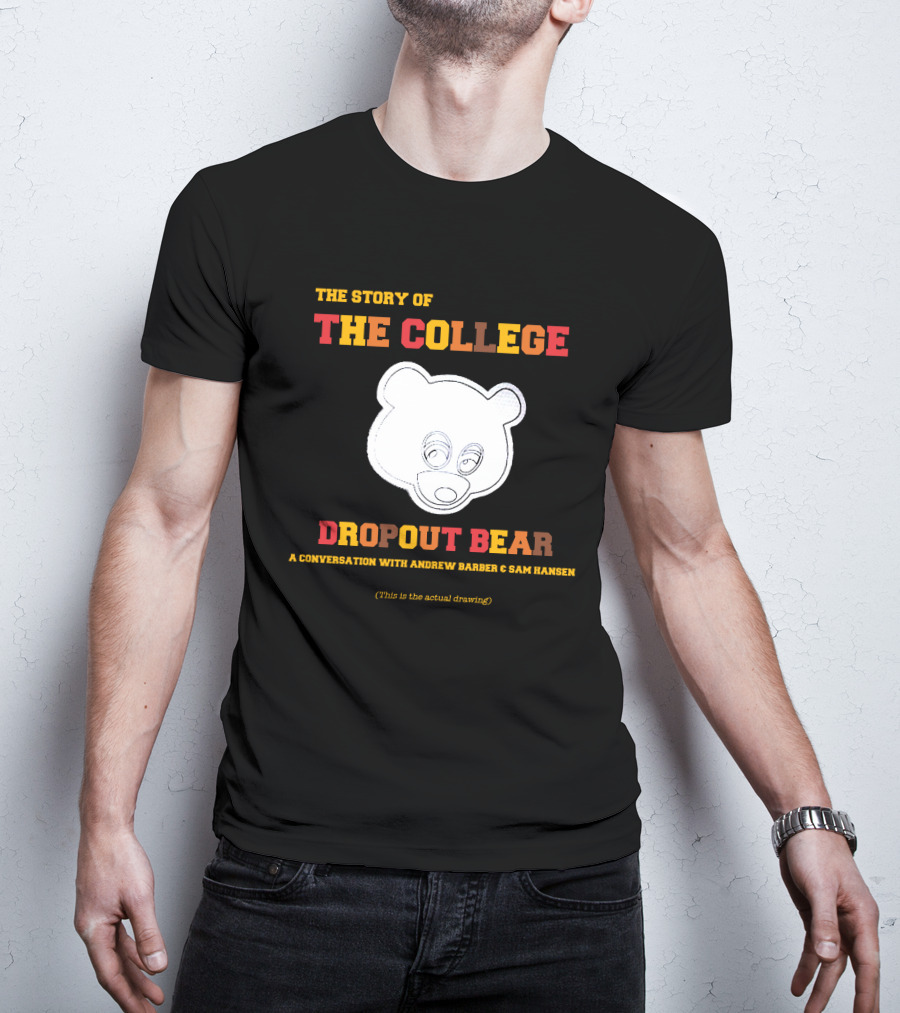 The Story Of The College Dropout Bear A Conversation With Andrew Barber And Sam Hansen T-Shirt