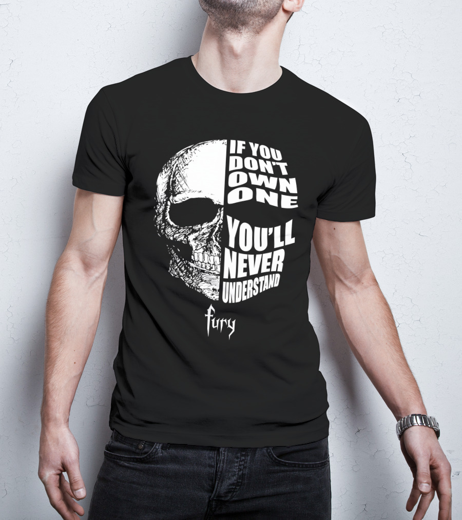 If You Don't Own One You'll Never Understand Fury Skull T-Shirt
