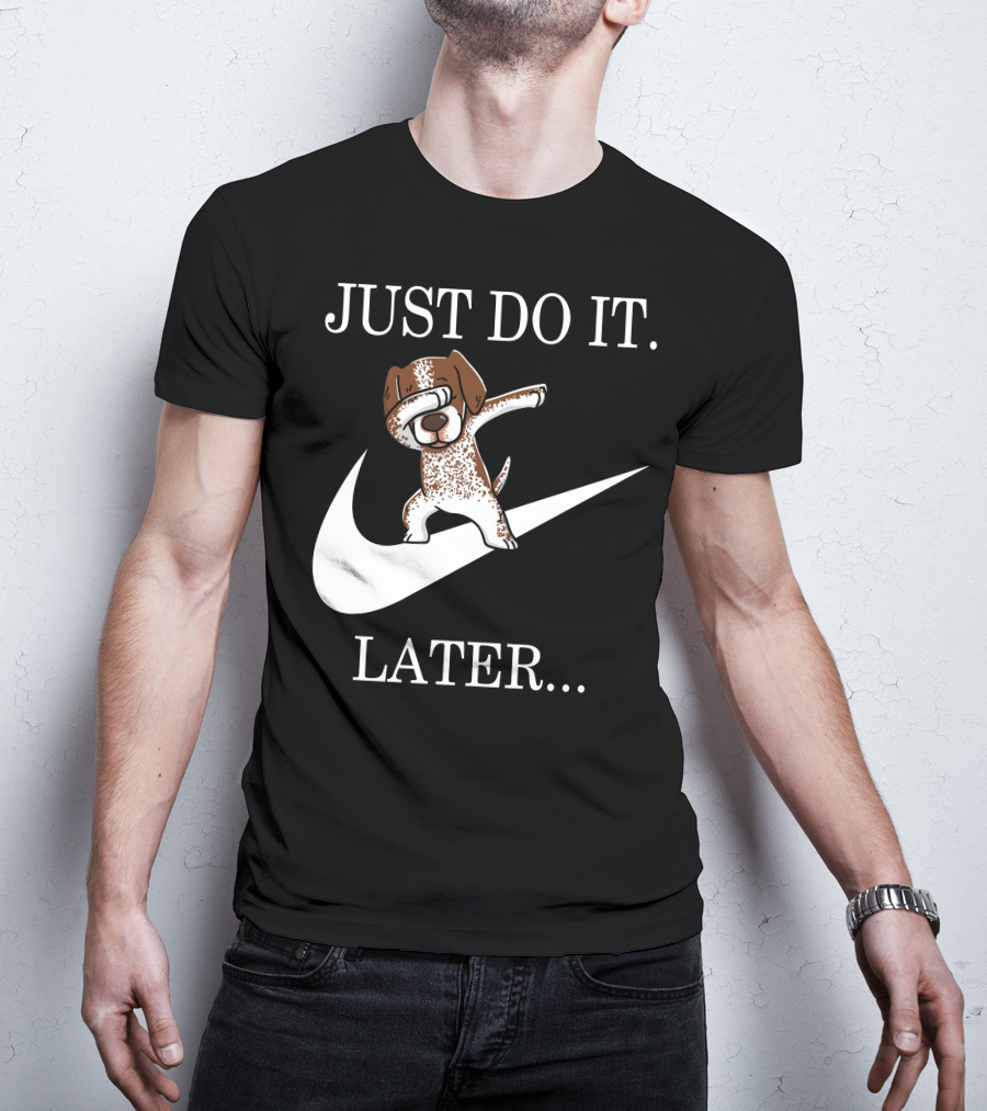 JUST DO IT LATER Dabbing German Shorthaired Pointer T-Shirt