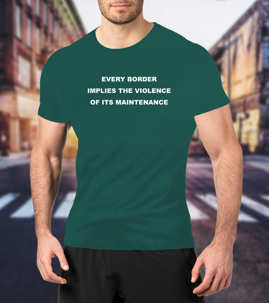 Nick Cho Every Border Implies The Violence Of Its Maintenance T-Shirt