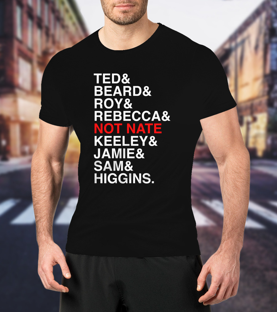 Ted Beard Roy Rebecca Not Nate Keeley Jamie Sam Higgins Cotton Bureau Store T-Shirt