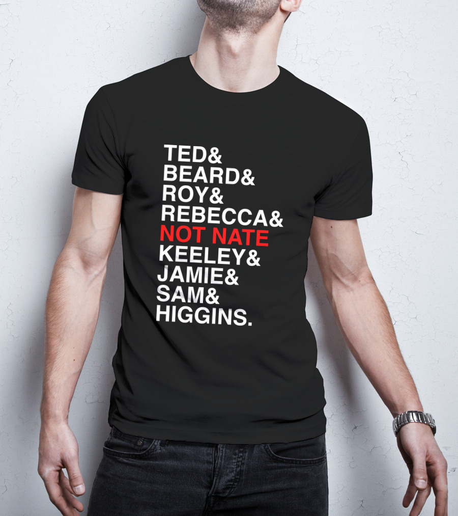 Ted Beard Roy Rebecca Not Nate Keeley Jamie Sam Higgins Cotton Bureau Store T-Shirt