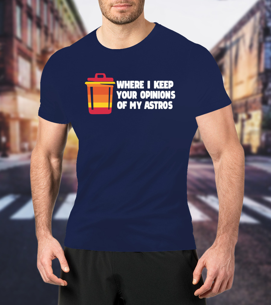 Where I Keep Your Opinions Of My Astros Retro Trash Can T-Shirt