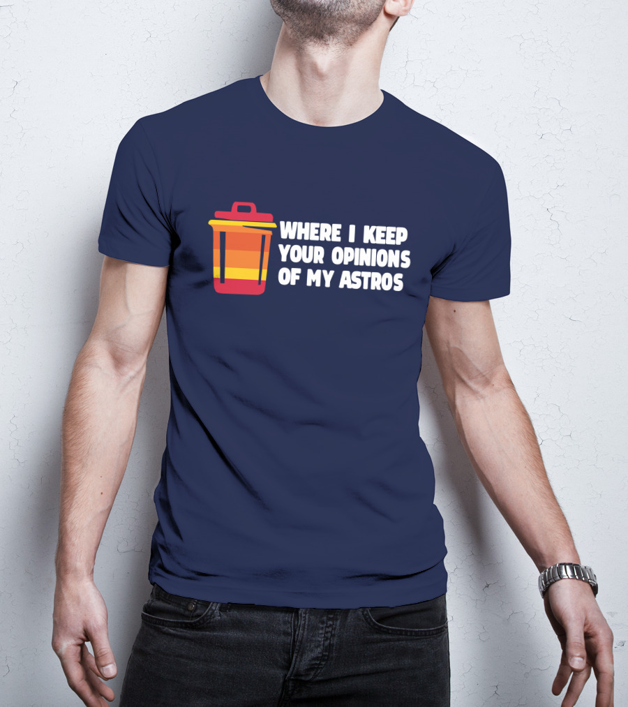 Where I Keep Your Opinions Of My Astros Retro Trash Can T-Shirt