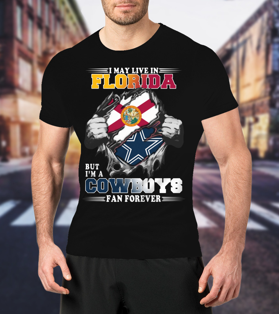 I May Live In Florida But I'm A Cowboys Fan Forever T-Shirt