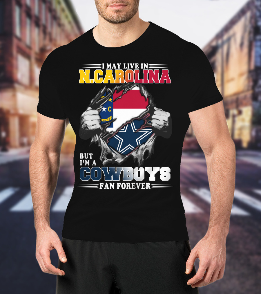 I May Live In N. Carolina But I'm A Cowboys Fan Forever T-Shirt