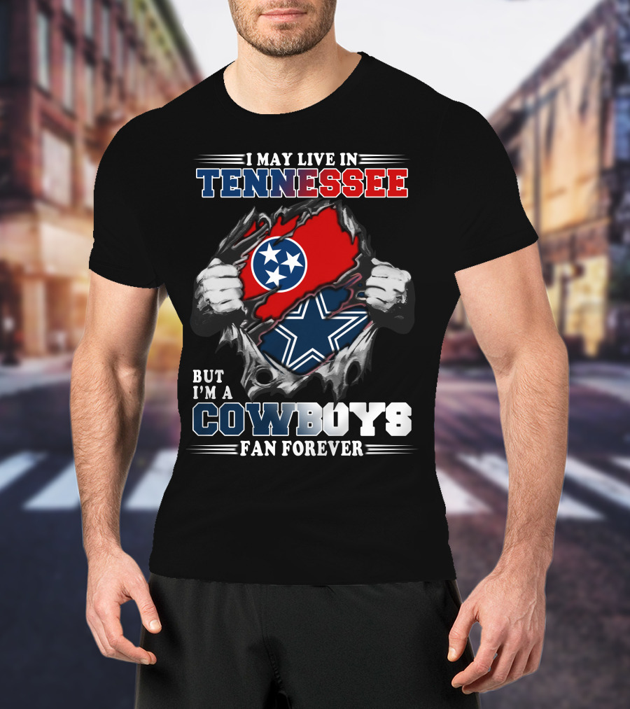 I May Live In Tennessee But I'm A Cowboys Fan Forever T-Shirt