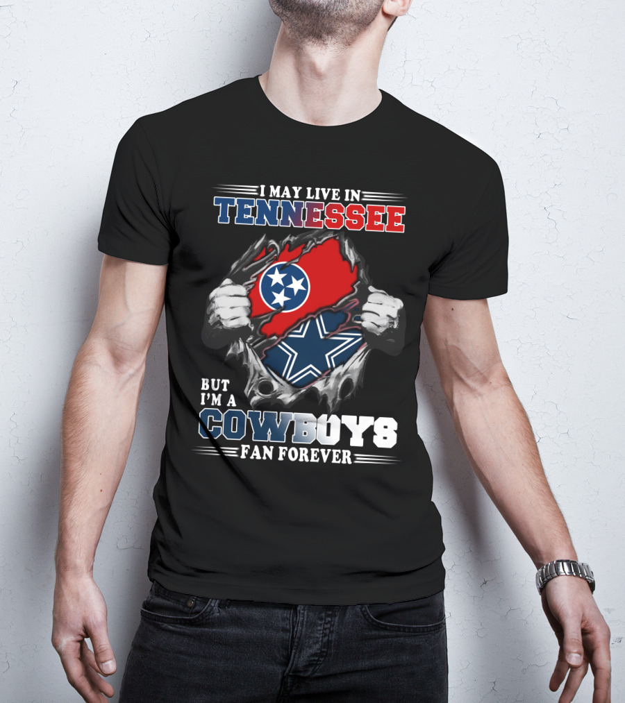 I May Live In Tennessee But I'm A Cowboys Fan Forever T-Shirt