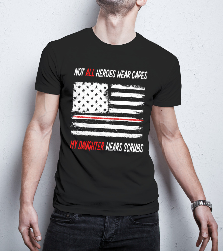 Not All Heroes Wear Capes My Daughter Wears Scrubs American Flag Red Line T-Shirt