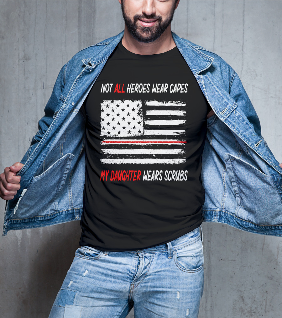Not All Heroes Wear Capes My Daughter Wears Scrubs American Flag Red Line T-Shirt