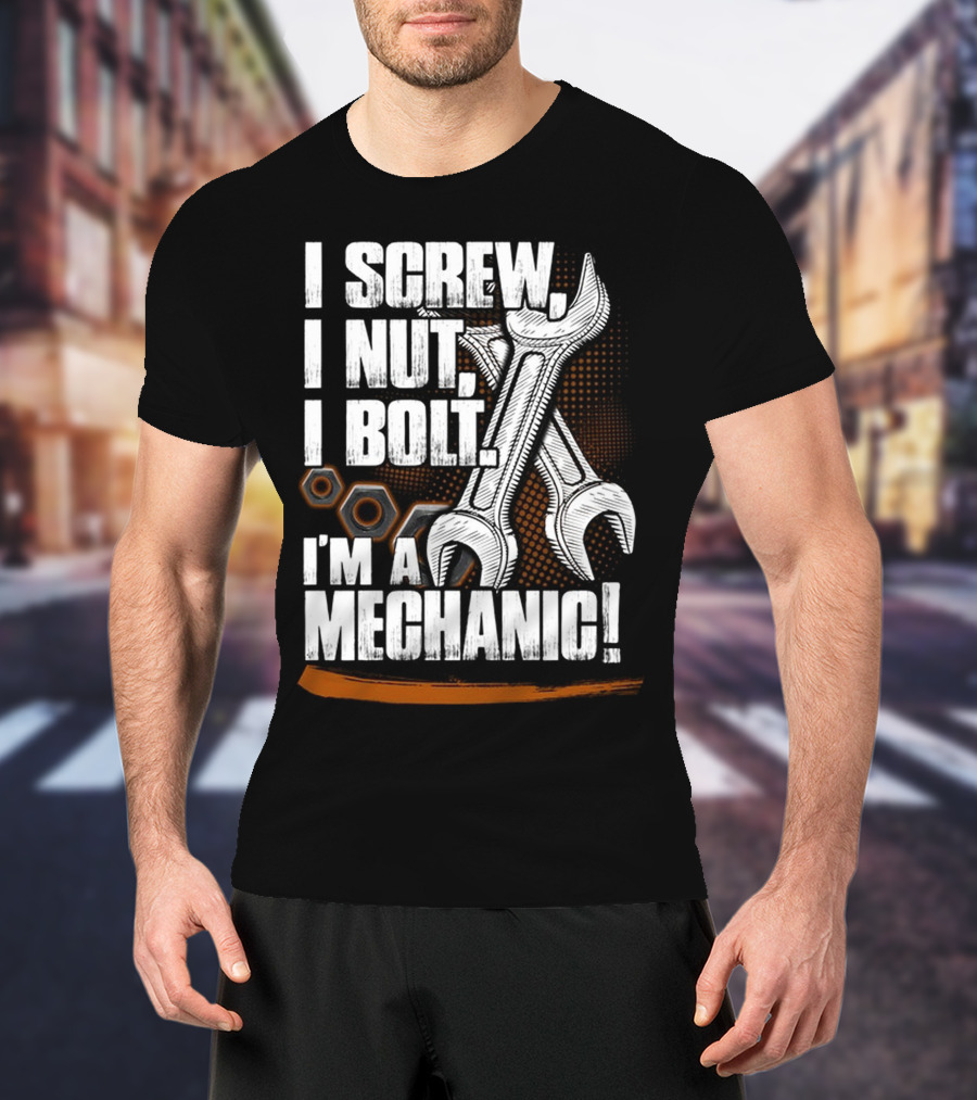 I Screw I Nut I Bolt I'm A Mechanic T-Shirt