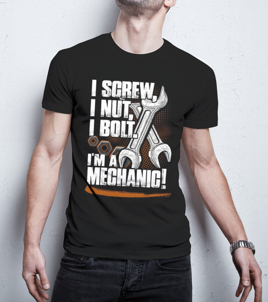 I Screw I Nut I Bolt I'm A Mechanic T-Shirt