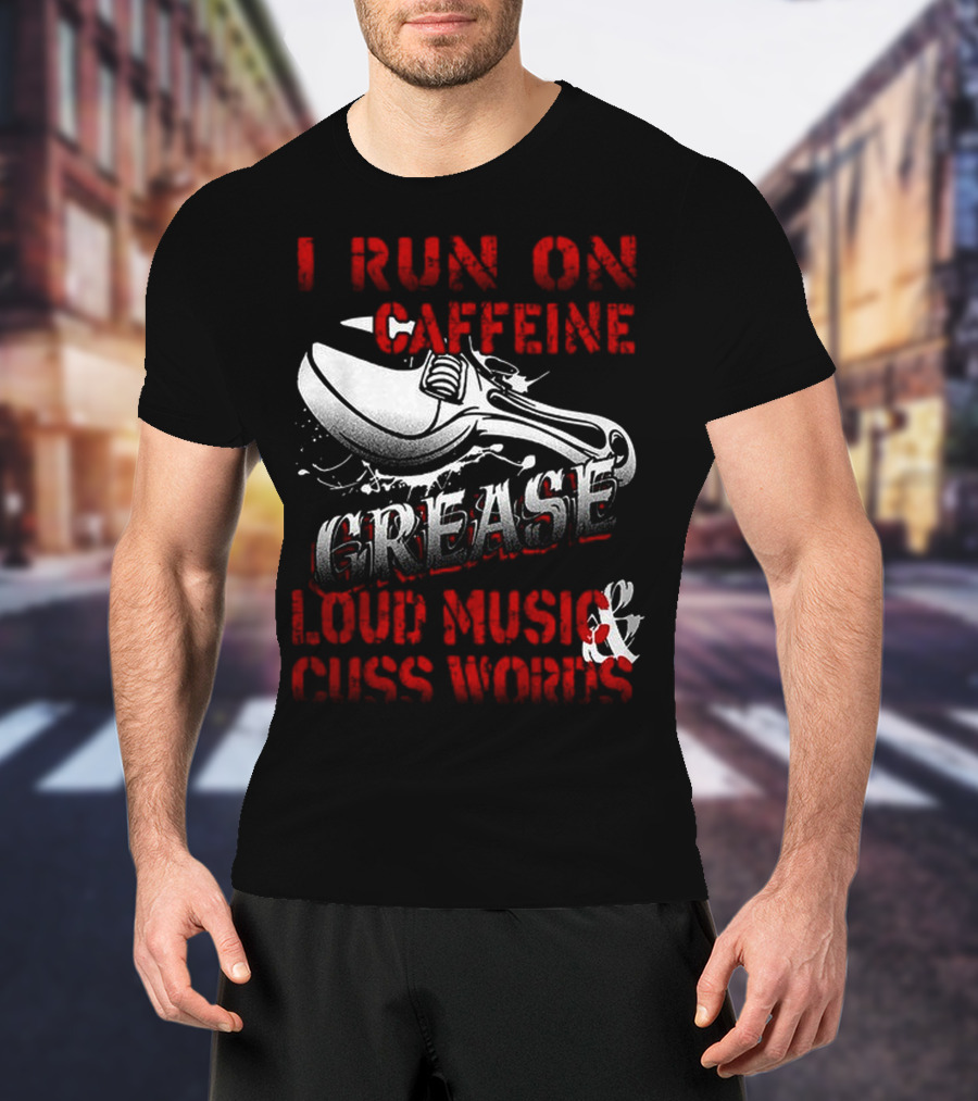 I Run On Caffeine Grease Loud Music And Cuss Words T-Shirt