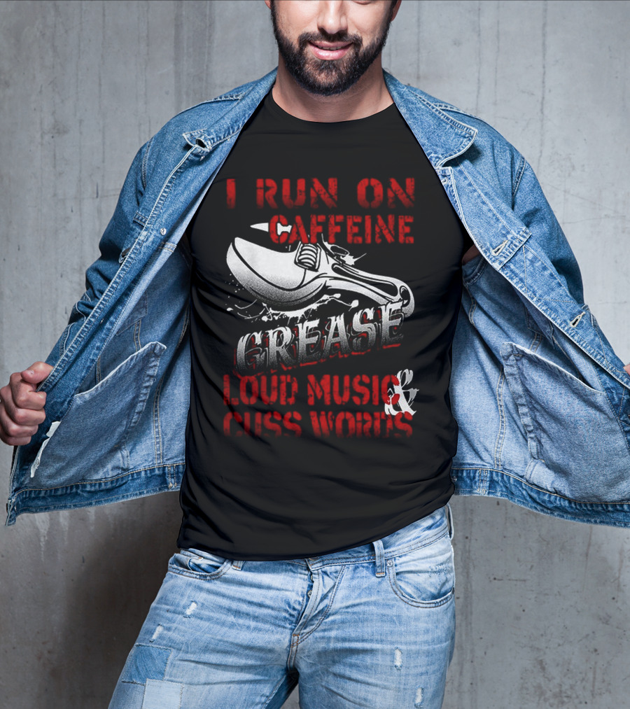 I Run On Caffeine Grease Loud Music And Cuss Words T-Shirt
