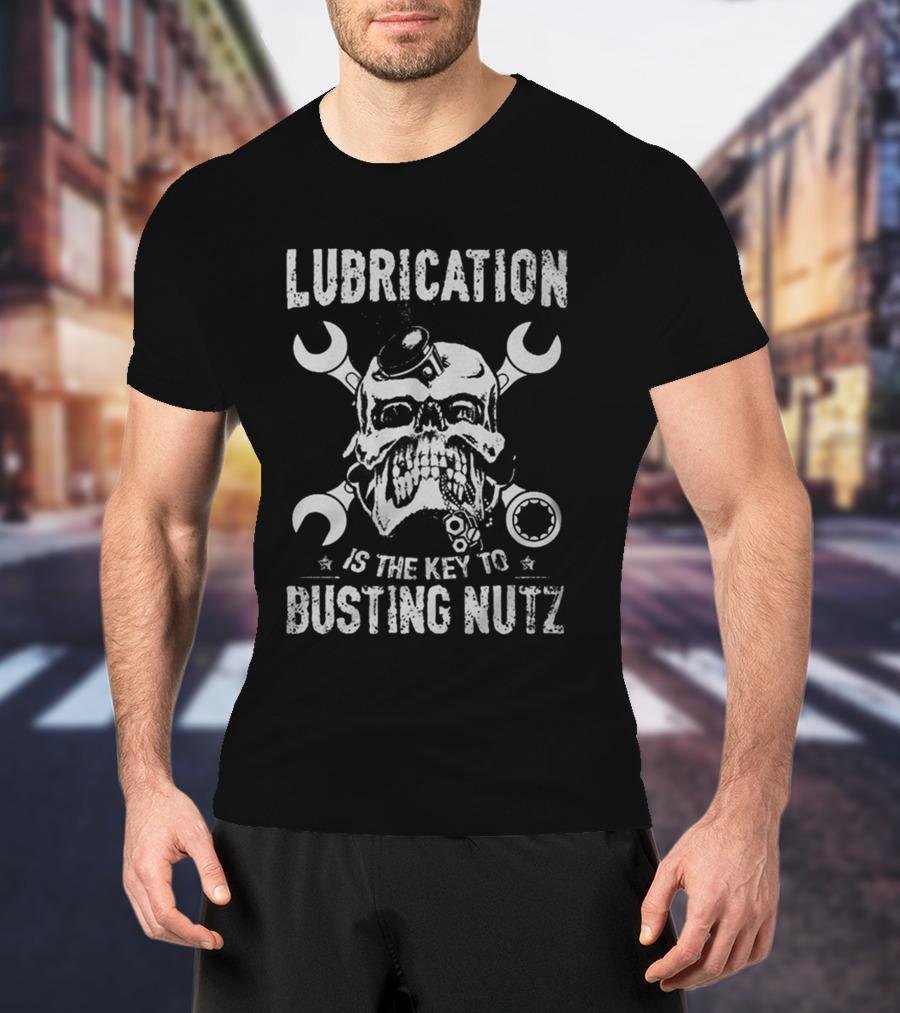 Lubrication Is The Key To Busting Nutz T-Shirt