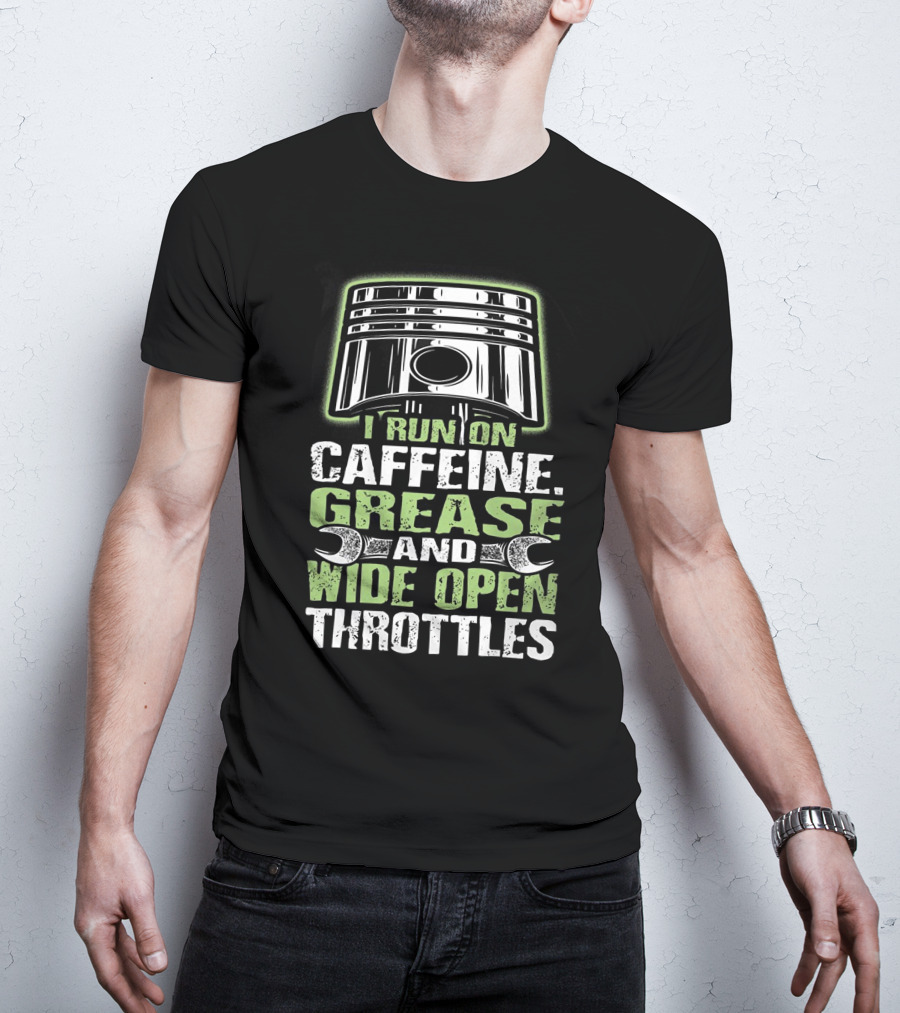 I Run On Caffeine Grease And Wide Open Throttles T-Shirt
