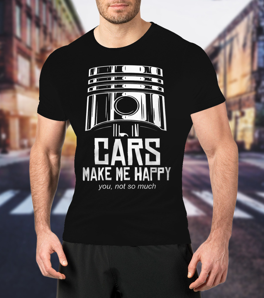 Cars Make Me Happy You Not So Much T-Shirt