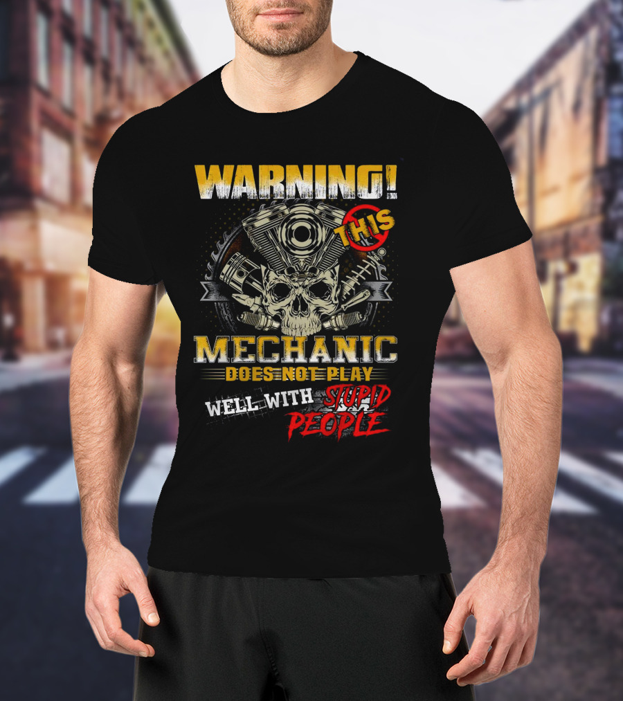 Warning This Mechanic Does Not Play Well With Stupid People T-Shirt