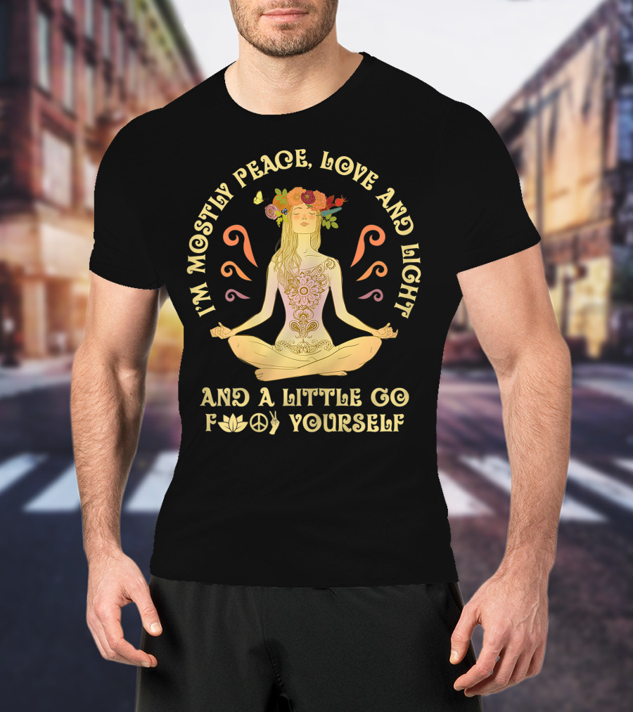 I'm Mostly Peace Love And Light And A Little Go F Yourself Yoga Lover T-Shirt