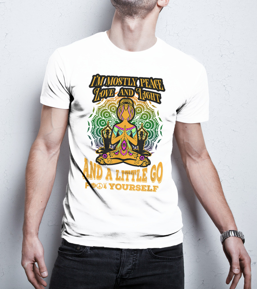 I'm Mostly Peace Love And Light And A Little Go F♥☮✋Yourself T-Shirt