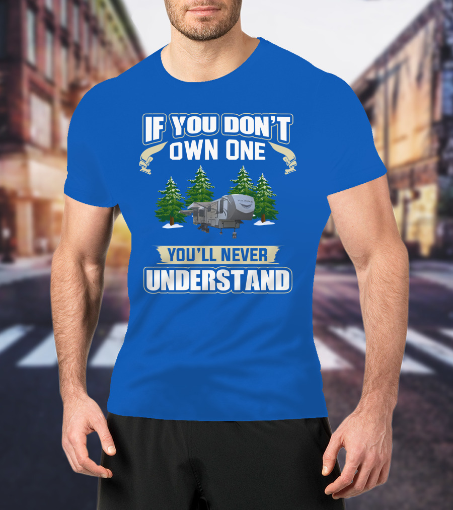 If You Don't Own One You'll Never Understand Travel Trailer T-Shirt