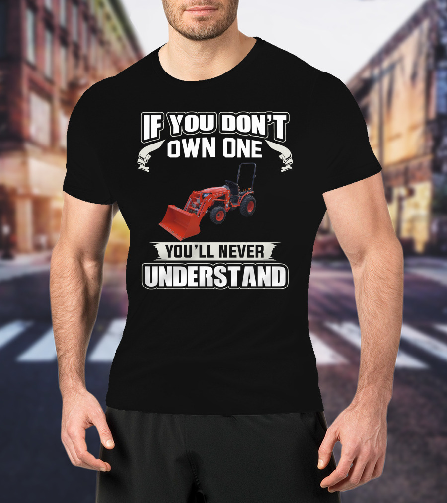 If You Don't Own One Kubota B Series You'll Never Understand T-Shirt