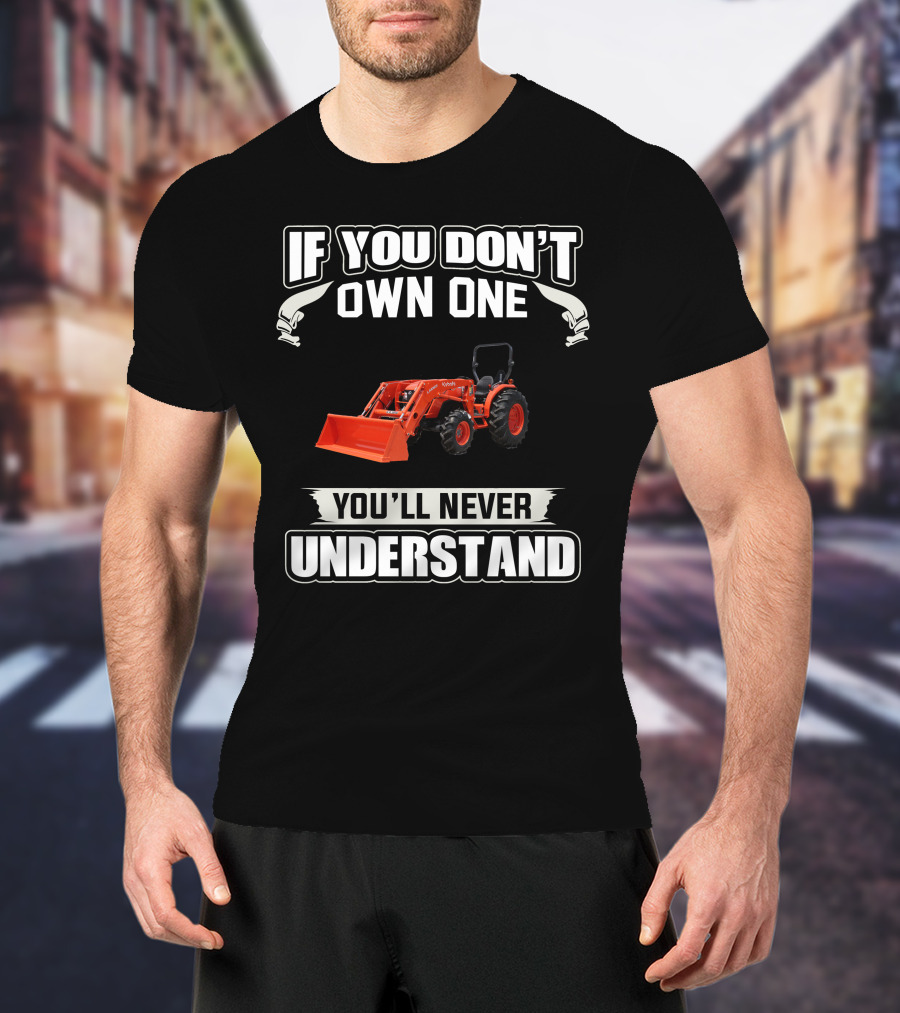 Kubota MX Series Tractors If You Don't Own One You'll Never Understand T-Shirt