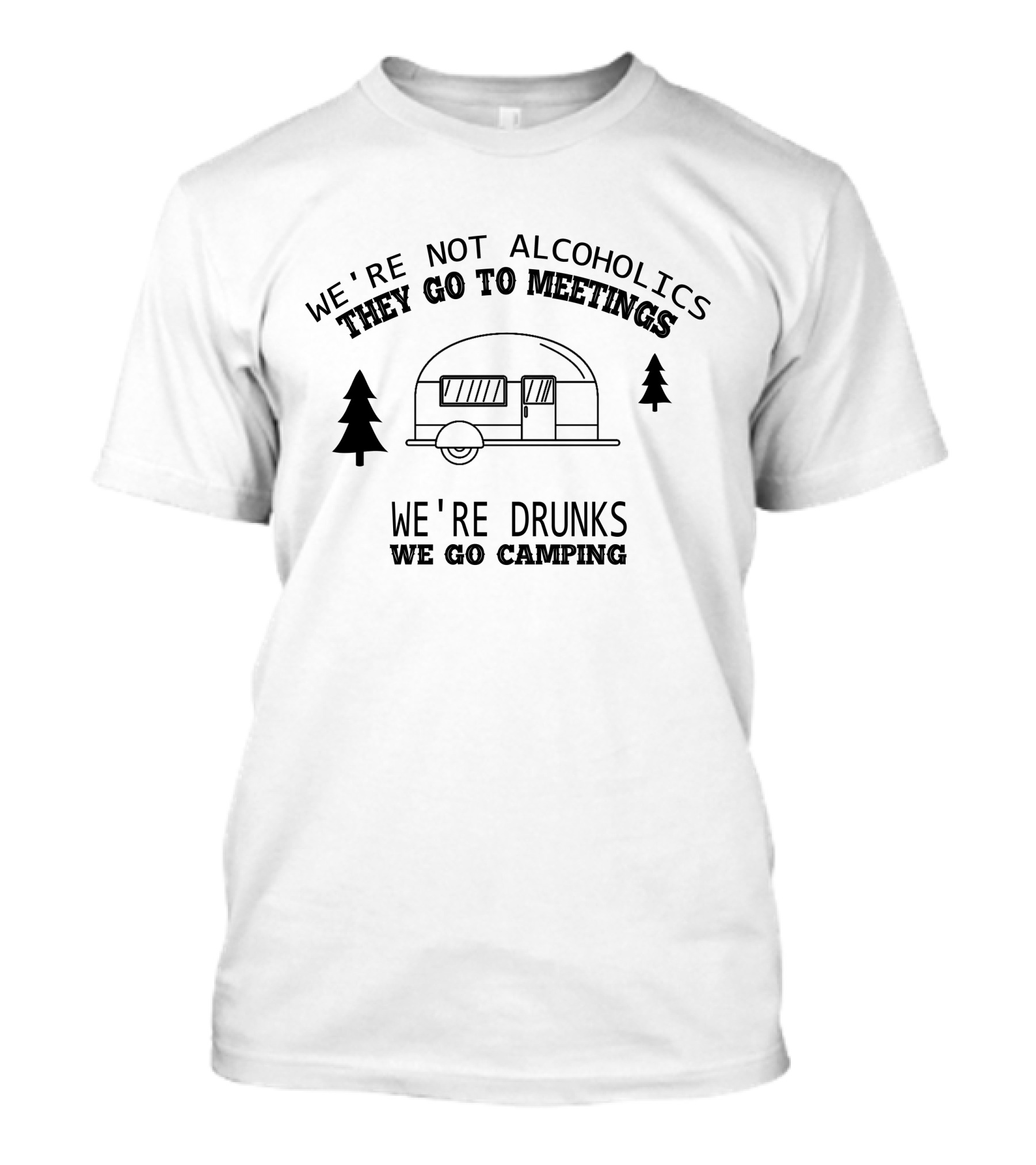 We're Not Alcoholics They Go To Meetings We're Drunks We Go Camping Camper Image T-Shirt