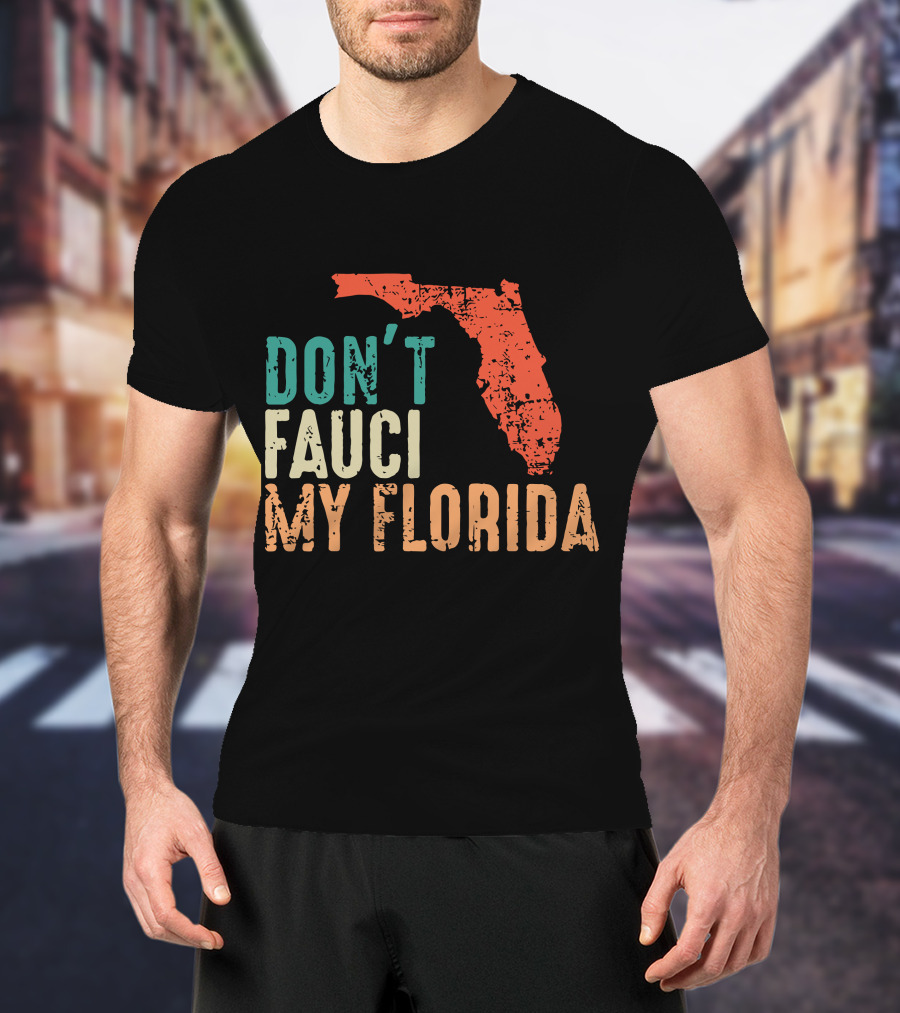 Don't Fauci My Florida With Ron Desantis Map Shape T-Shirt