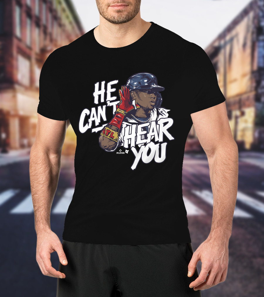 He Can't Hear You Ronald Acuña Jr ATL MLB Players T-Shirt