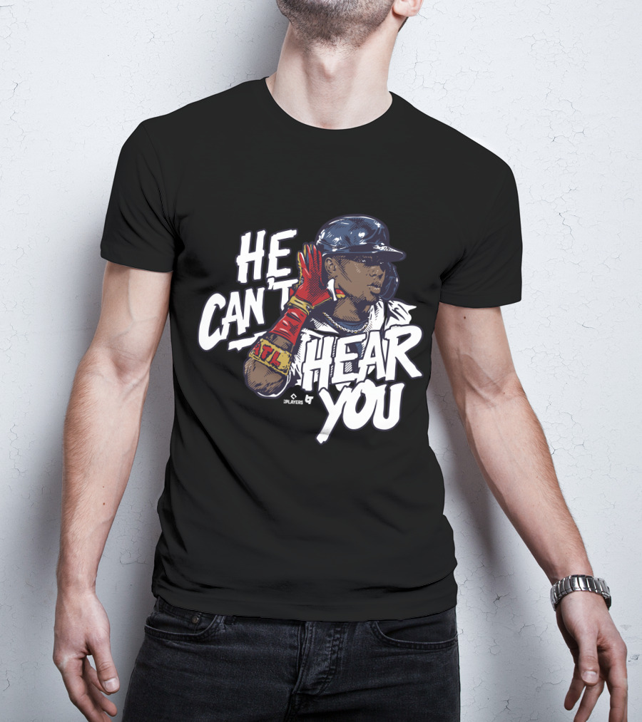 He Can't Hear You Ronald Acuña Jr ATL MLB Players T-Shirt