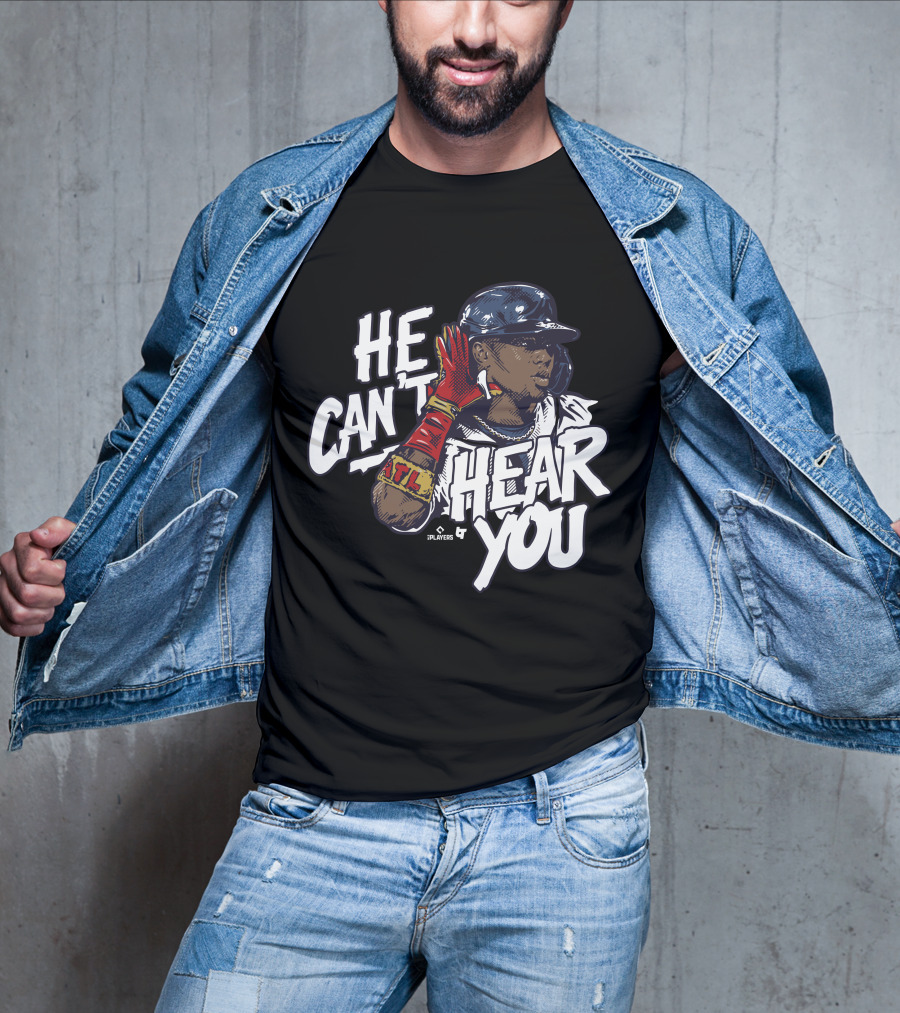 He Can't Hear You Ronald Acuña Jr ATL MLB Players T-Shirt