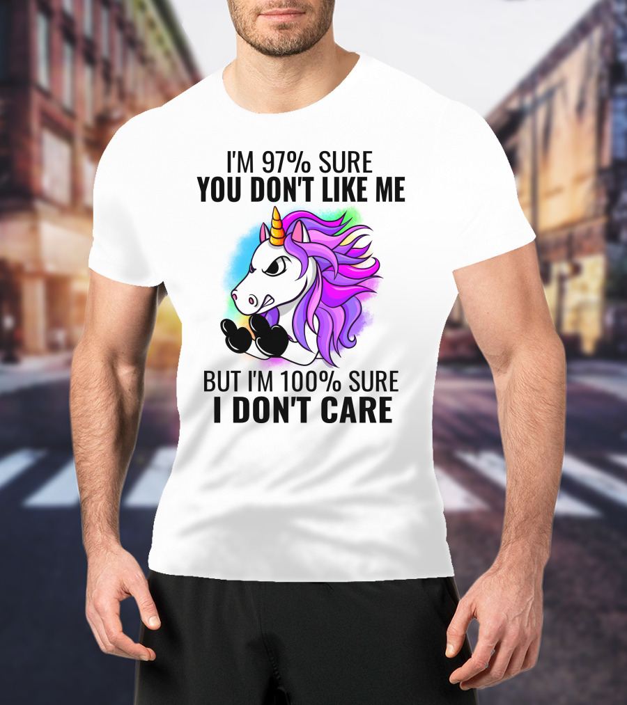 I'm 97% Sure You Don't Like Me But I'm 100% Sure I Don't Care Unicorn T-Shirt