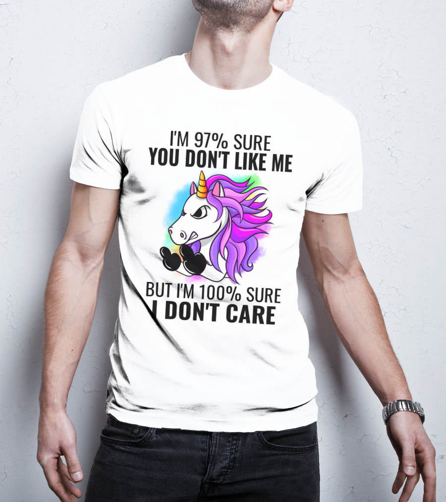 I'm 97% Sure You Don't Like Me But I'm 100% Sure I Don't Care Unicorn T-Shirt