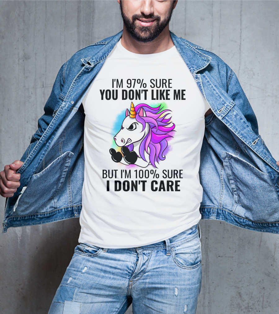 I'm 97% Sure You Don't Like Me But I'm 100% Sure I Don't Care Unicorn T-Shirt