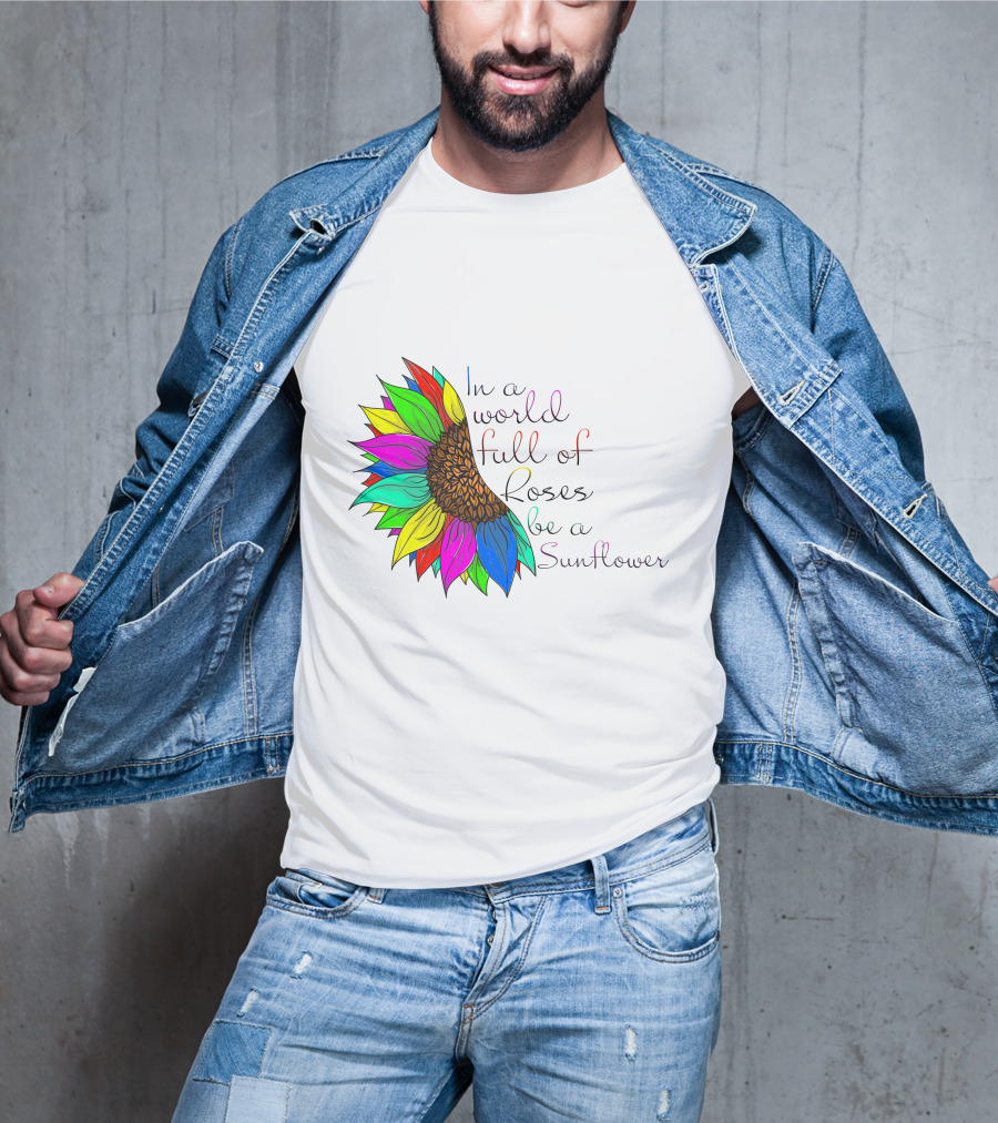 In A World Full Of Roses Be A Sunflower Vibrant Colorful Blooms T-Shirt