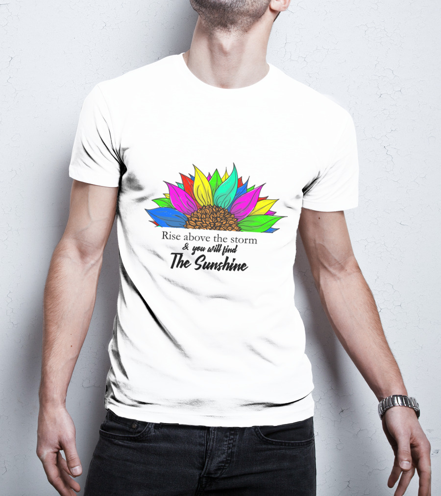 Rise Above The Storm And You Will Find The Sunshine Colorful Sunflower T-Shirt