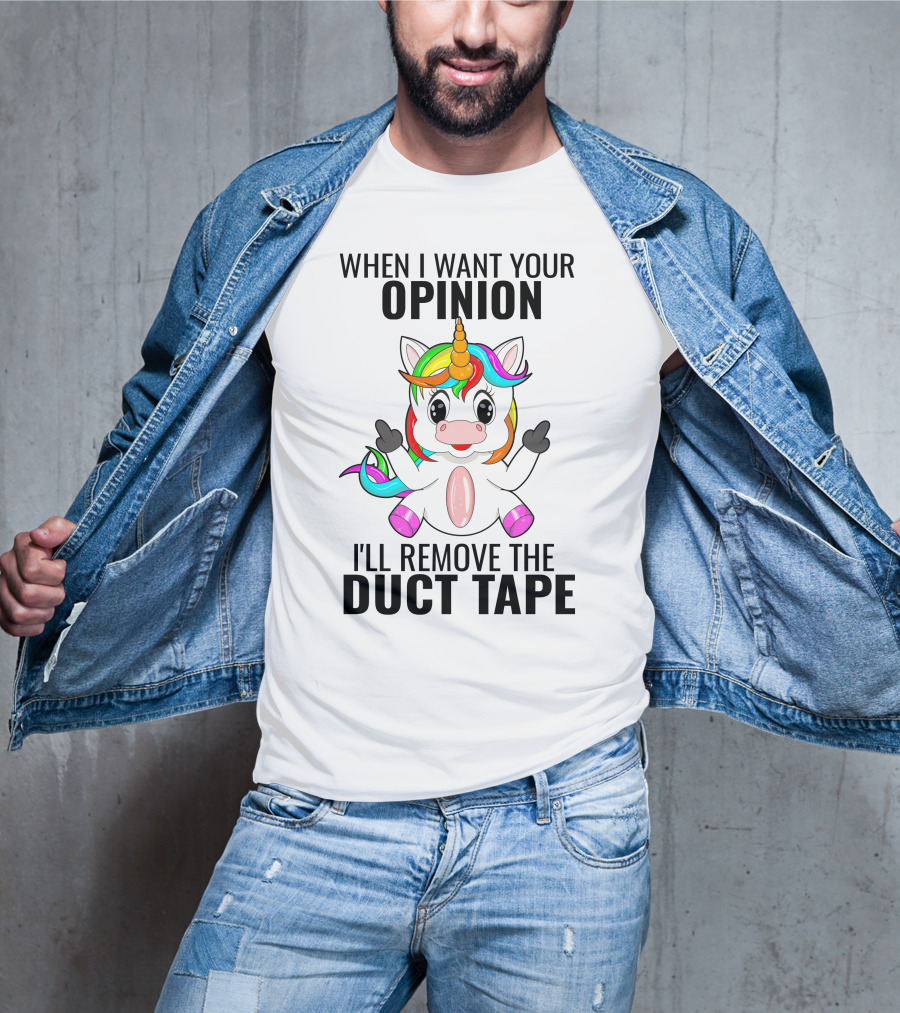 When I Want Your Opinion I'll Remove The Duct Tape Unicorn Middle Finger T-Shirt
